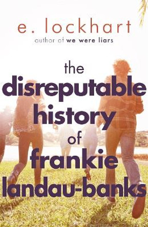 The Disreputable History of Frankie Landau-Banks: From the author of the unforgettable bestseller WE WERE LIARS by E. Lockhart