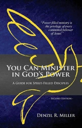 You Can Minister in God's Power: A Guide for Spirit-filled Disciples by Denzil R Miller 9780991133253