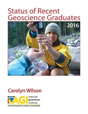 Status of Recent Geoscience Graduates 2016 by Carolyn Wilson 9780913312711