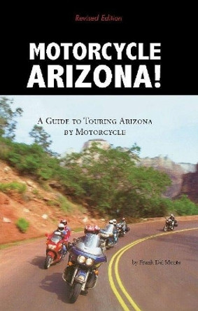 Motorcycle Arizona: A Guide to Touring Arizona by Motorcycle by Frank DelMonte 9780914846994