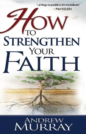 How to Strengthen Your Faith by Andrew Murray 9780883681282