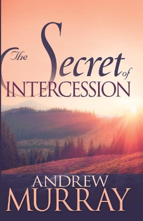 The Secret of Intercession by Andrew Murray 9780883688496