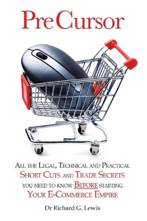 Pre Cursor: All the Legal, Technical and Practical Short Cuts and Trade Secrets You Need to Know Before Starting Your E-commerce Empire by Richard Lewis 9780955864025