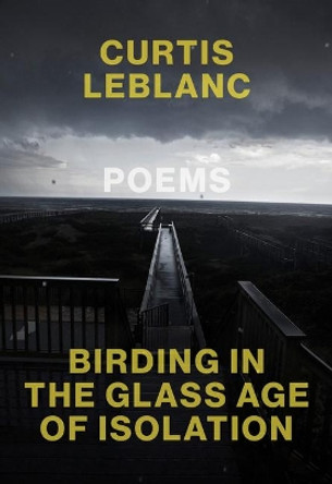 Birding in the Glass Age of Isolation by Curtis LeBlanc 9780889713680