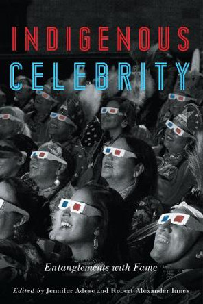 Indigenous Celebrity: Entanglements with Fame by Jennifer Adese 9780887559068