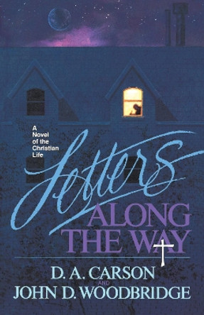 Letters Along the Way: A Novel of the Christian Life by D. A. Carson 9780891076735