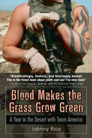 Blood Makes the Grass Grow Green:: A Year in the Desert with Team America by Johnny Rico 9780891418979