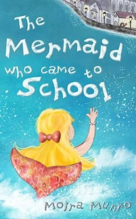 The Mermaid Who Came to School: A Funny Thing Happened on World Book Day by Moira Munro 9780957109902