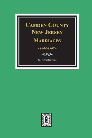 Camden County, New Jersey Marriages, 1844-1909. by H Stanley Craig 9780893083038