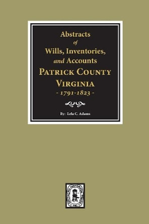 Abstracts of Wills, Inventories and Accounts of Patrick County, Virginia, 1791-1823. by Lela C Admas 9780893083564