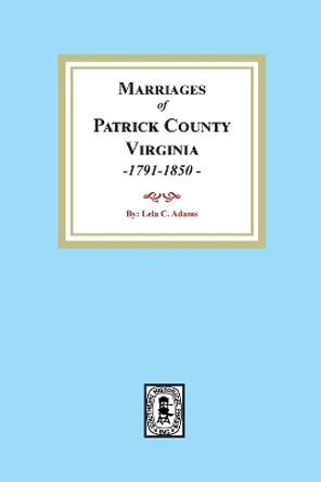 Marriages of Patrick County, Virginia, 1791-1850 by Lela C Adams 9780893083571