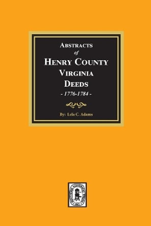 Abstracts of Deed Books One & Two: Henry County, Virginia, Feb. 1776-July 1784 by Lela C Adams 9780893083588