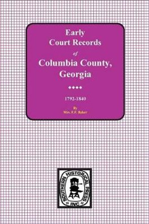 Columbia County, Georgia Early Court Records, 1792-1840 by Mrs F F Baker 9780893086794