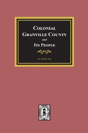 Colonial Granville County, North Carolina and its People. by Worth S Ray 9780893089009