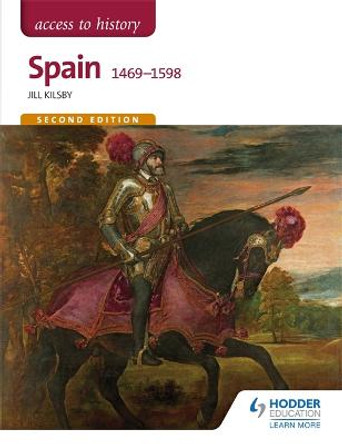 Access to History: Spain 1469-1598 Second Edition by Jill Kilsby