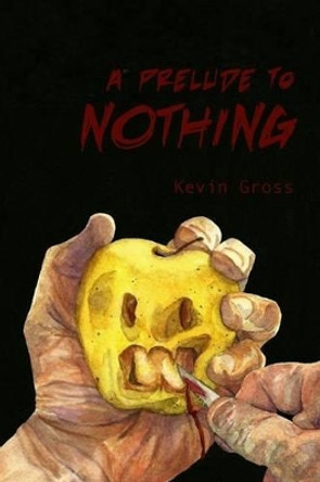 A Prelude to Nothing by Kevin Gross 9780990919322