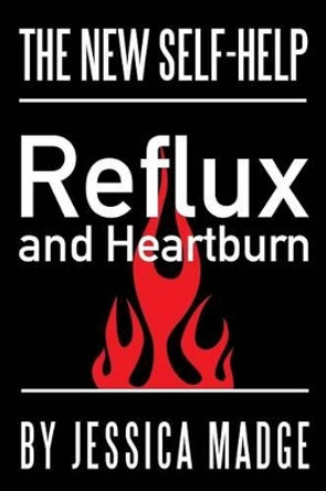 Reflux and Heartburn: The New Self-Help by Jessica Madge 9780957495159