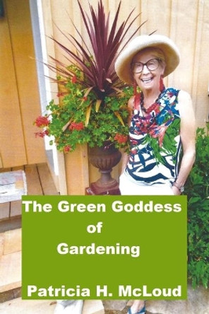 The Green Goddess of Gardening by Patricia H McLoud 9780960008544