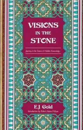 Visions in the Stone: Journey to the Source of Hidden Knowledge by E. J. Gold 9780895560575