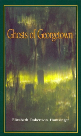 Ghosts of Georgetown by Elizabeth Huntsinger Wolf 9780895871220