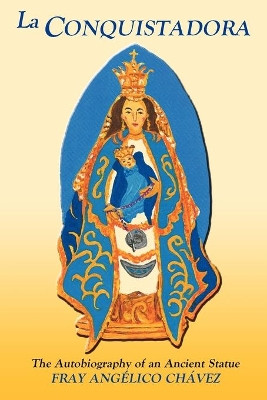 La Conquistadora: The Autobiography of an Ancient Statue by Angelico Chavez 9780913270431