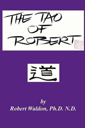 The Tao of Robert: Practical Wisdom for Everyday Living by Robert Waldon 9780991159635