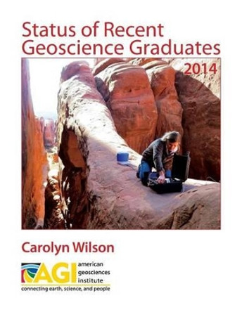 Status of Recent Geoscience Graduates 2014 by Carolyn Wilson 9780922152995