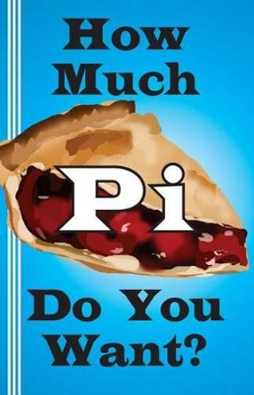 How Much Pi Do You Want?: history of pi, calculate it yourself, or start with 500,000 decimal places by Jerry Miller 9780930012533