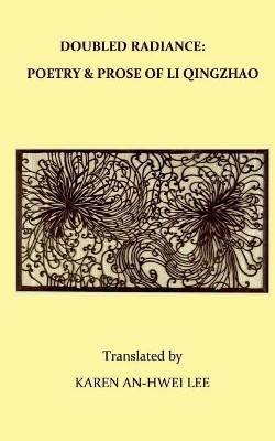 Double Radiance: Poetry and Prose of Li Qingzhao by Karen An Lee 9780933439153