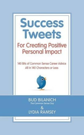 Success Tweets For Creating Positive Personal Impact: 140 Bits of Common Sense Career Advice All in 140 Characters or Less by Lydia Ramsey 9780983454335