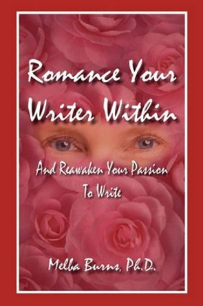 Romance Your Writer Within: and Reawaken Your Passion to Write by Melba G Burns 9780968943915