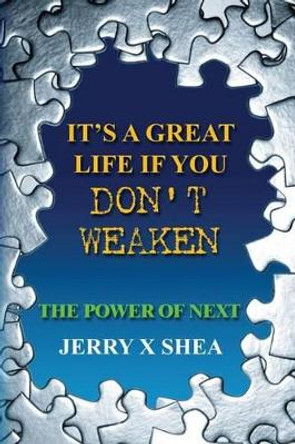 It's A Great Life If You Don't Weaken: The Power Of NEXT by Jerry X Shea 9780971262232