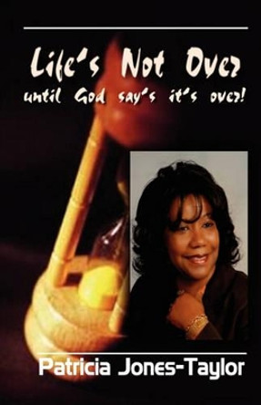 Life's Not Over Until God Says It's Over by Patricia Jones Taylor 9780971291676