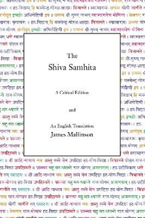 The Shiva Samhita: A Critical Edition and An English Translation by James Mallinson 9780971646650