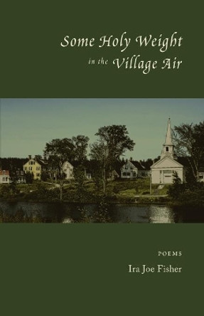 Some Holy Weight in the Village Air by Ira Joe Fisher 9780972799324