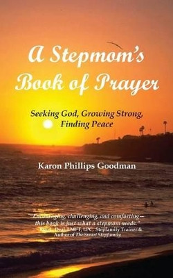 A Stepmom's Book of Prayer: Seeking God, Growing Strong, Finding Peace by Karon Phillips Goodman 9780972975018