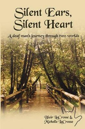 Silent Ears, Silent Heart: A deaf man's journey through two worlds by Michelle Lacrosse 9780974011103