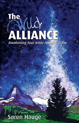 The Wild Alliance: Awakening Your Inner Angel & Sidhe by Soren Hauge 9780936878744