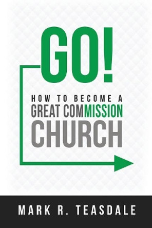 Go: How to Become a Great Commission Church by Mark Teasdale 9780938162285