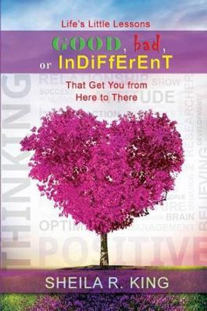 Life's Little Lessons: Good, Bad, or Indifferent: That Get You From Here To There by Sheila R King 9780938503293