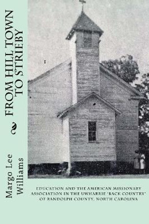 From Hill Town to Strieby: Education and the American Missionary Association in the Uwharrie &quot;Back Country&quot; of Randolph County, North Carolina by Marvin Jones 9780939479092