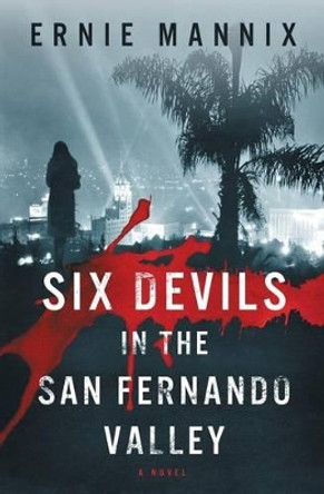 Six Devils In The San Fernando Valley by Ernie Mannix 9780991406708