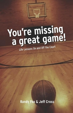 You're Missing A Great Game: Life Lessons On and Off The Court by Jeff Cross 9780991466948