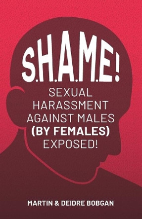 S.H.A.M.E!: Sexual Harassment Against Males (By Females) Exposed! by Deidre N Bobgan 9780941717298