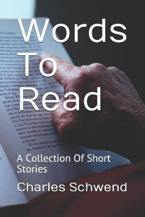 Words To Read: A Collection Of Short Stories by Charles Schwend 9780996651271