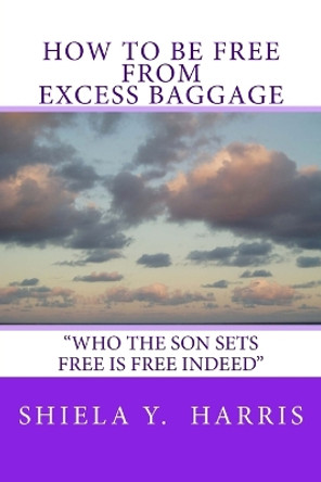 How to be Free From Excess Baggage by Shiela Y Harris 9780967931203