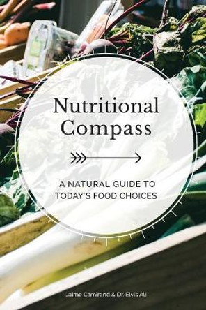 Nutritional Compass: A Natural Guide to Today's Food Choices by Elvis Ali Nd 9780968221402