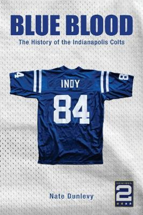 Blue Blood: The History of the Indianapolis Colts by Nate Dunlevy 9780996655620