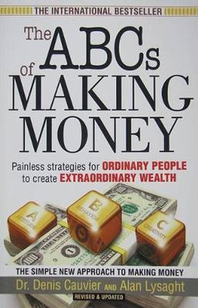 The ABCs of Making Money: Painless Strategies for Ordinary People to Create Extraordinary Wealth by Alan Lysaght 9780973354904