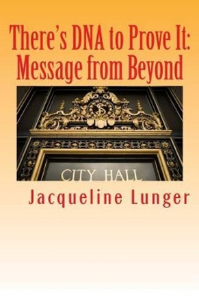 There's DNA to Prove It: Message from Beyond by Jacqueline Lunger 9780974776835